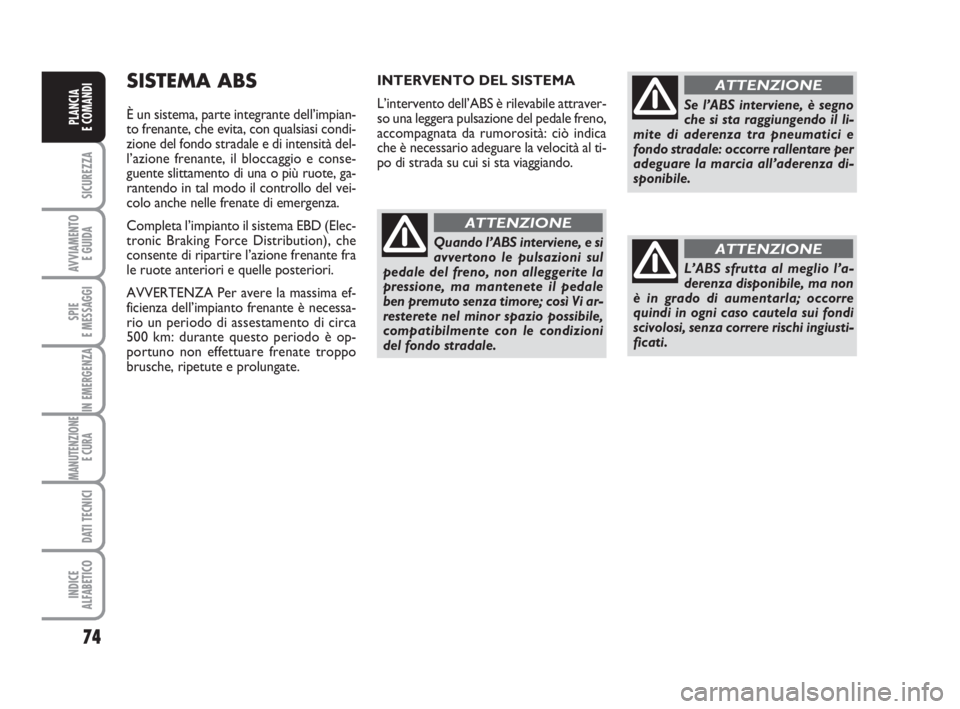 FIAT FIORINO 2008 Libretto Uso Manutenzione (in Italian) 74
SICUREZZA
AVVIAMENTO
E GUIDA
SPIE
E MESSAGGI
IN EMERGENZA
MANUTENZIONE
E CURA
DATI TECNICI
INDICE
ALFABETICO
PLANCIA
E COMANDI
SISTEMA ABS
È un sistema, parte integrante dell’impian-
to frenan FIAT FIORINO 2008 Libretto Uso Manutenzione (in Italian) 74
SICUREZZA
AVVIAMENTO
E GUIDA
SPIE
E MESSAGGI
IN EMERGENZA
MANUTENZIONE
E CURA
DATI TECNICI
INDICE
ALFABETICO
PLANCIA
E COMANDI
SISTEMA ABS
È un sistema, parte integrante dell’impian-
to frenan