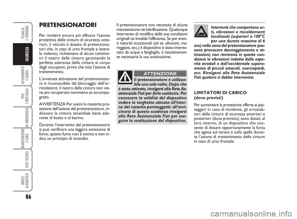 FIAT FIORINO 2008 Libretto Uso Manutenzione (in Italian) 86
AVVIAMENTO
E GUIDA
SPIE
E MESSAGGI
IN EMERGENZA
MANUTENZIONE
E CURA
DATI TECNICI
INDICE
ALFABETICO
PLANCIA
E COMANDI
SICUREZZA
PRETENSIONATORI
Per rendere ancora più efficace l’azione
protetti FIAT FIORINO 2008 Libretto Uso Manutenzione (in Italian) 86
AVVIAMENTO
E GUIDA
SPIE
E MESSAGGI
IN EMERGENZA
MANUTENZIONE
E CURA
DATI TECNICI
INDICE
ALFABETICO
PLANCIA
E COMANDI
SICUREZZA
PRETENSIONATORI
Per rendere ancora più efficace l’azione
protetti