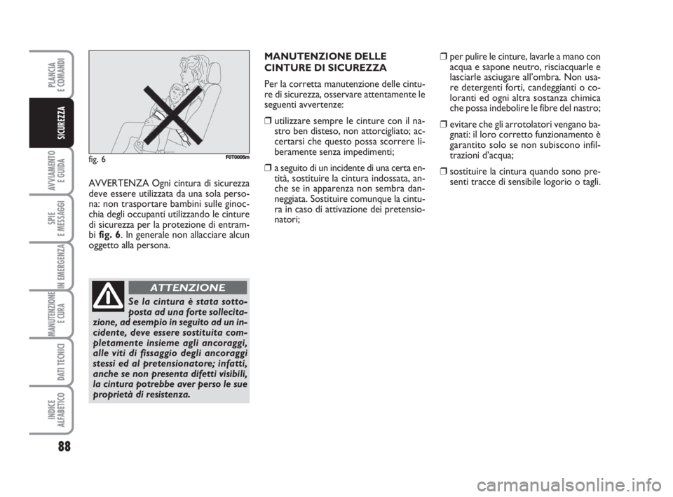 FIAT FIORINO 2008 Libretto Uso Manutenzione (in Italian) 88
AVVIAMENTO
E GUIDA
SPIE
E MESSAGGI
IN EMERGENZA
MANUTENZIONE
E CURA
DATI TECNICI
INDICE
ALFABETICO
PLANCIA
E COMANDI
SICUREZZA
AVVERTENZA Ogni cintura di sicurezza
deve essere utilizzata da una s FIAT FIORINO 2008 Libretto Uso Manutenzione (in Italian) 88
AVVIAMENTO
E GUIDA
SPIE
E MESSAGGI
IN EMERGENZA
MANUTENZIONE
E CURA
DATI TECNICI
INDICE
ALFABETICO
PLANCIA
E COMANDI
SICUREZZA
AVVERTENZA Ogni cintura di sicurezza
deve essere utilizzata da una s