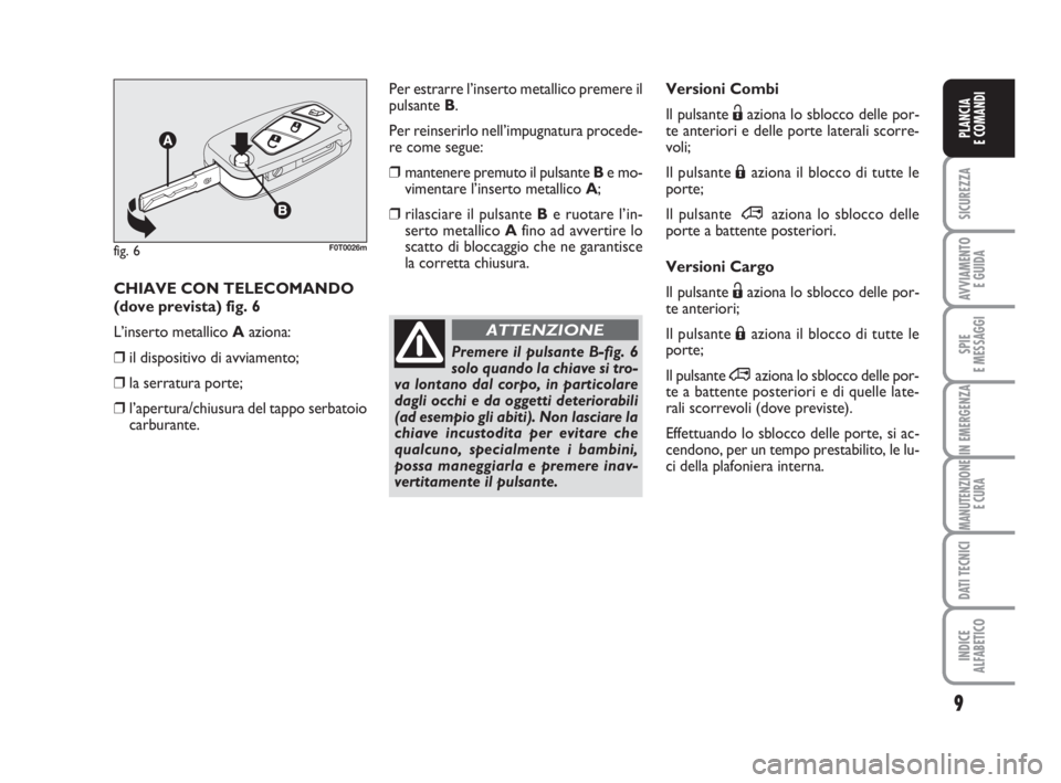 FIAT FIORINO 2008 Libretto Uso Manutenzione (in Italian) 9
SICUREZZA
AVVIAMENTO
E GUIDA
SPIE
E MESSAGGI
IN EMERGENZA
MANUTENZIONE
E CURA
DATI TECNICI
INDICE
ALFABETICO
PLANCIA
E COMANDI
Versioni Combi
Il pulsante Ëaziona lo sblocco delle por-
te anteriori FIAT FIORINO 2008 Libretto Uso Manutenzione (in Italian) 9
SICUREZZA
AVVIAMENTO
E GUIDA
SPIE
E MESSAGGI
IN EMERGENZA
MANUTENZIONE
E CURA
DATI TECNICI
INDICE
ALFABETICO
PLANCIA
E COMANDI
Versioni Combi
Il pulsante Ëaziona lo sblocco delle por-
te anteriori