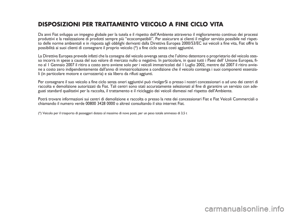 FIAT FIORINO 2009 Libretto Uso Manutenzione (in Italian) DISPOSIZIONI PER TRATTAMENTO VEICOLO A FINE CICLO VITA
Da anni Fiat sviluppa un impegno globale per la tutela e il rispetto dell’Ambiente attraverso il miglioramento continuo dei processi
produttivi FIAT FIORINO 2009 Libretto Uso Manutenzione (in Italian) DISPOSIZIONI PER TRATTAMENTO VEICOLO A FINE CICLO VITA
Da anni Fiat sviluppa un impegno globale per la tutela e il rispetto dell’Ambiente attraverso il miglioramento continuo dei processi
produttivi