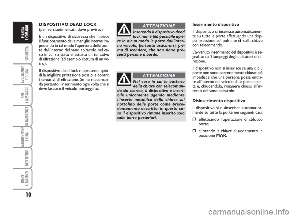 FIAT FIORINO 2014 Libretto Uso Manutenzione (in Italian) 10
SICUREZZA
AVVIAMENTO
E GUIDA
SPIE
E MESSAGGI
IN EMERGENZA
MANUTENZIONE
E CURA
DATI TECNICI
INDICE
ALFABETICO
PLANCIA
E COMANDI
DISPOSITIVO DEAD LOCK
(per versioni/mercati, dove previsto)
È un di FIAT FIORINO 2014 Libretto Uso Manutenzione (in Italian) 10
SICUREZZA
AVVIAMENTO
E GUIDA
SPIE
E MESSAGGI
IN EMERGENZA
MANUTENZIONE
E CURA
DATI TECNICI
INDICE
ALFABETICO
PLANCIA
E COMANDI
DISPOSITIVO DEAD LOCK
(per versioni/mercati, dove previsto)
È un di