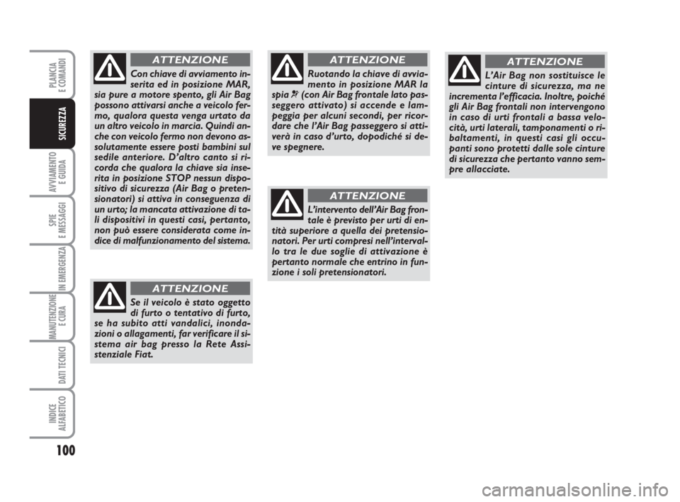 FIAT FIORINO 2014 Libretto Uso Manutenzione (in Italian) 100
AVVIAMENTO
E GUIDA
SPIE
E MESSAGGI
IN EMERGENZA
MANUTENZIONE
E CURA
DATI TECNICI
INDICE
ALFABETICO
PLANCIA
E COMANDI
SICUREZZA
Ruotando la chiave di avvia-
mento in posizione MAR la
spia
¬(con FIAT FIORINO 2014 Libretto Uso Manutenzione (in Italian) 100
AVVIAMENTO
E GUIDA
SPIE
E MESSAGGI
IN EMERGENZA
MANUTENZIONE
E CURA
DATI TECNICI
INDICE
ALFABETICO
PLANCIA
E COMANDI
SICUREZZA
Ruotando la chiave di avvia-
mento in posizione MAR la
spia
¬(con
