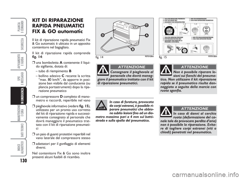 FIAT FIORINO 2014 Libretto Uso Manutenzione (in Italian) 130
SPIE
E MESSAGGI
MANUTENZIONE
E CURA
DATI TECNICI
INDICE
ALFABETICO
PLANCIA
E COMANDI
SICUREZZA
AVVIAMENTO
E GUIDA
IN EMERGENZA
KIT DI RIPARAZIONE
RAPIDA PNEUMATICI
FIX & GO automatic
Il kit di r FIAT FIORINO 2014 Libretto Uso Manutenzione (in Italian) 130
SPIE
E MESSAGGI
MANUTENZIONE
E CURA
DATI TECNICI
INDICE
ALFABETICO
PLANCIA
E COMANDI
SICUREZZA
AVVIAMENTO
E GUIDA
IN EMERGENZA
KIT DI RIPARAZIONE
RAPIDA PNEUMATICI
FIX & GO automatic
Il kit di r