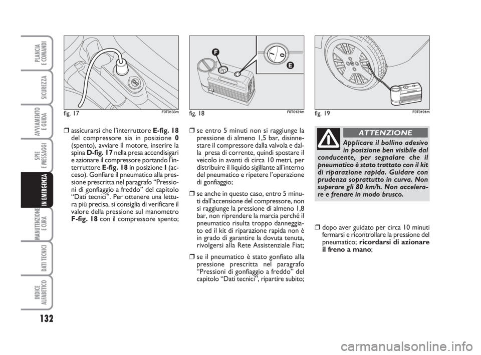 FIAT FIORINO 2014 Libretto Uso Manutenzione (in Italian) 132
SPIE
E MESSAGGI
MANUTENZIONE
E CURA
DATI TECNICI
INDICE
ALFABETICO
PLANCIA
E COMANDI
SICUREZZA
AVVIAMENTO
E GUIDA
IN EMERGENZA
❒assicurarsi che l’interruttore E-fig. 18
del compressore sia i FIAT FIORINO 2014 Libretto Uso Manutenzione (in Italian) 132
SPIE
E MESSAGGI
MANUTENZIONE
E CURA
DATI TECNICI
INDICE
ALFABETICO
PLANCIA
E COMANDI
SICUREZZA
AVVIAMENTO
E GUIDA
IN EMERGENZA
❒assicurarsi che l’interruttore E-fig. 18
del compressore sia i