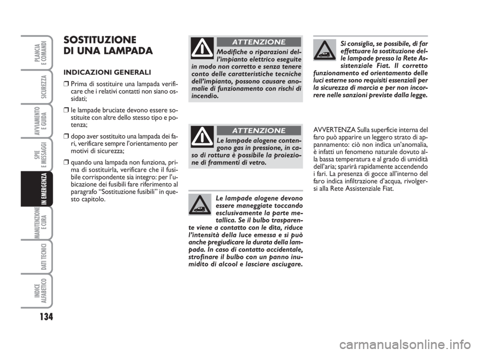 FIAT FIORINO 2014 Libretto Uso Manutenzione (in Italian) 134
SPIE
E MESSAGGI
MANUTENZIONE
E CURA
DATI TECNICI
INDICE
ALFABETICO
PLANCIA
E COMANDI
SICUREZZA
AVVIAMENTO
E GUIDA
IN EMERGENZA
SOSTITUZIONE
DI UNA LAMPADA
INDICAZIONI GENERALI
❒Prima di sostit FIAT FIORINO 2014 Libretto Uso Manutenzione (in Italian) 134
SPIE
E MESSAGGI
MANUTENZIONE
E CURA
DATI TECNICI
INDICE
ALFABETICO
PLANCIA
E COMANDI
SICUREZZA
AVVIAMENTO
E GUIDA
IN EMERGENZA
SOSTITUZIONE
DI UNA LAMPADA
INDICAZIONI GENERALI
❒Prima di sostit
