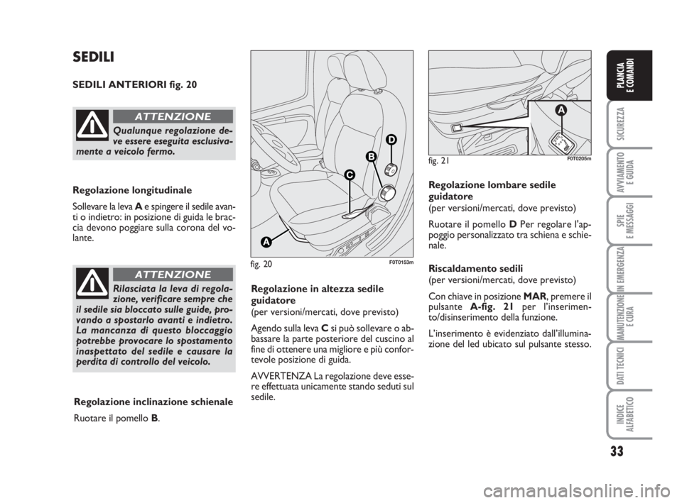 FIAT FIORINO 2014 Libretto Uso Manutenzione (in Italian) 33
SICUREZZA
AVVIAMENTO
E GUIDA
SPIE
E MESSAGGI
IN EMERGENZA
MANUTENZIONE
E CURA
DATI TECNICI
INDICE
ALFABETICO
PLANCIA
E COMANDI
fig. 20F0T0153m
SEDILI
SEDILI ANTERIORI fig. 20
Regolazione longitudi FIAT FIORINO 2014 Libretto Uso Manutenzione (in Italian) 33
SICUREZZA
AVVIAMENTO
E GUIDA
SPIE
E MESSAGGI
IN EMERGENZA
MANUTENZIONE
E CURA
DATI TECNICI
INDICE
ALFABETICO
PLANCIA
E COMANDI
fig. 20F0T0153m
SEDILI
SEDILI ANTERIORI fig. 20
Regolazione longitudi