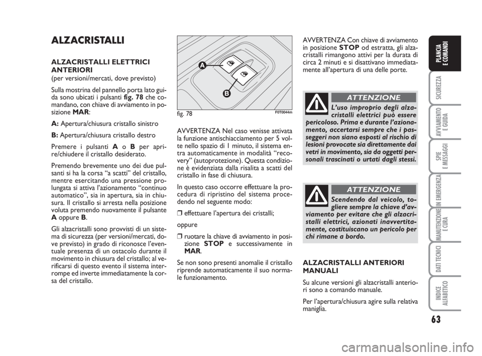 FIAT FIORINO 2014 Libretto Uso Manutenzione (in Italian) 63
SICUREZZA
AVVIAMENTO
E GUIDA
SPIE
E MESSAGGI
IN EMERGENZA
MANUTENZIONE
E CURA
DATI TECNICI
INDICE
ALFABETICO
PLANCIA
E COMANDI
ALZACRISTALLI
ALZACRISTALLI ELETTRICI
ANTERIORI
(per versioni/merca FIAT FIORINO 2014 Libretto Uso Manutenzione (in Italian) 63
SICUREZZA
AVVIAMENTO
E GUIDA
SPIE
E MESSAGGI
IN EMERGENZA
MANUTENZIONE
E CURA
DATI TECNICI
INDICE
ALFABETICO
PLANCIA
E COMANDI
ALZACRISTALLI
ALZACRISTALLI ELETTRICI
ANTERIORI
(per versioni/merca