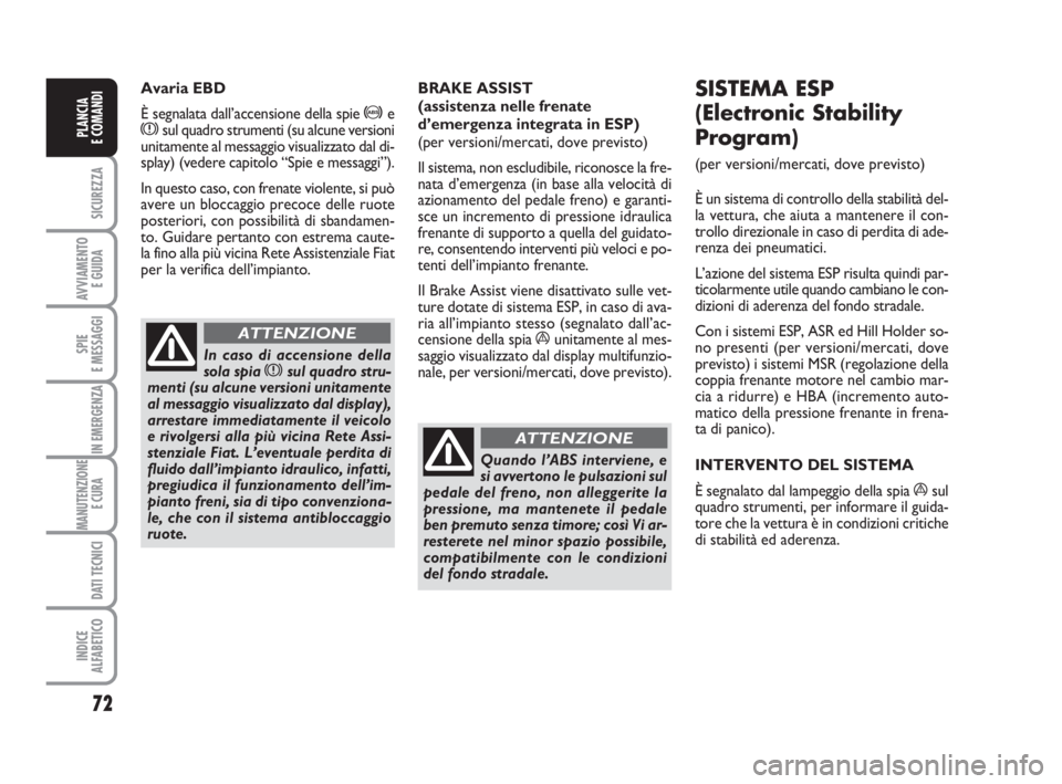 FIAT FIORINO 2014 Libretto Uso Manutenzione (in Italian) 72
SICUREZZA
AVVIAMENTO
E GUIDA
SPIE
E MESSAGGI
IN EMERGENZA
MANUTENZIONE
E CURA
DATI TECNICI
INDICE
ALFABETICO
PLANCIA
E COMANDI
Avaria EBD
È segnalata dall’accensione della spie
>exsul quadro FIAT FIORINO 2014 Libretto Uso Manutenzione (in Italian) 72
SICUREZZA
AVVIAMENTO
E GUIDA
SPIE
E MESSAGGI
IN EMERGENZA
MANUTENZIONE
E CURA
DATI TECNICI
INDICE
ALFABETICO
PLANCIA
E COMANDI
Avaria EBD
È segnalata dall’accensione della spie
>exsul quadro
