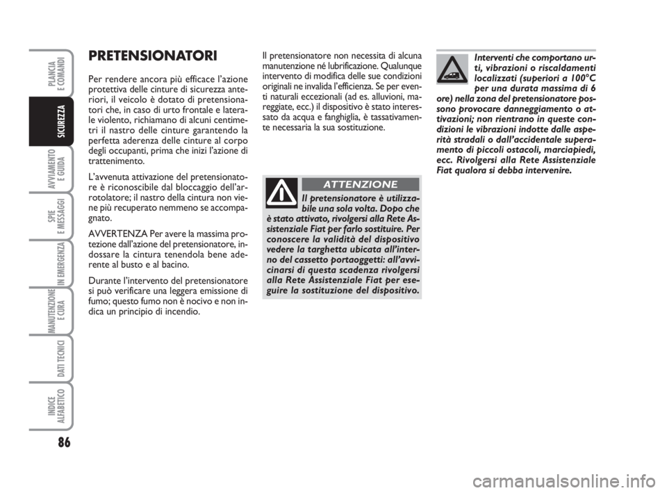 FIAT FIORINO 2014 Libretto Uso Manutenzione (in Italian) 86
AVVIAMENTO
E GUIDA
SPIE
E MESSAGGI
IN EMERGENZA
MANUTENZIONE
E CURA
DATI TECNICI
INDICE
ALFABETICO
PLANCIA
E COMANDI
SICUREZZA
PRETENSIONATORI
Per rendere ancora più efficace l’azione
protetti FIAT FIORINO 2014 Libretto Uso Manutenzione (in Italian) 86
AVVIAMENTO
E GUIDA
SPIE
E MESSAGGI
IN EMERGENZA
MANUTENZIONE
E CURA
DATI TECNICI
INDICE
ALFABETICO
PLANCIA
E COMANDI
SICUREZZA
PRETENSIONATORI
Per rendere ancora più efficace l’azione
protetti