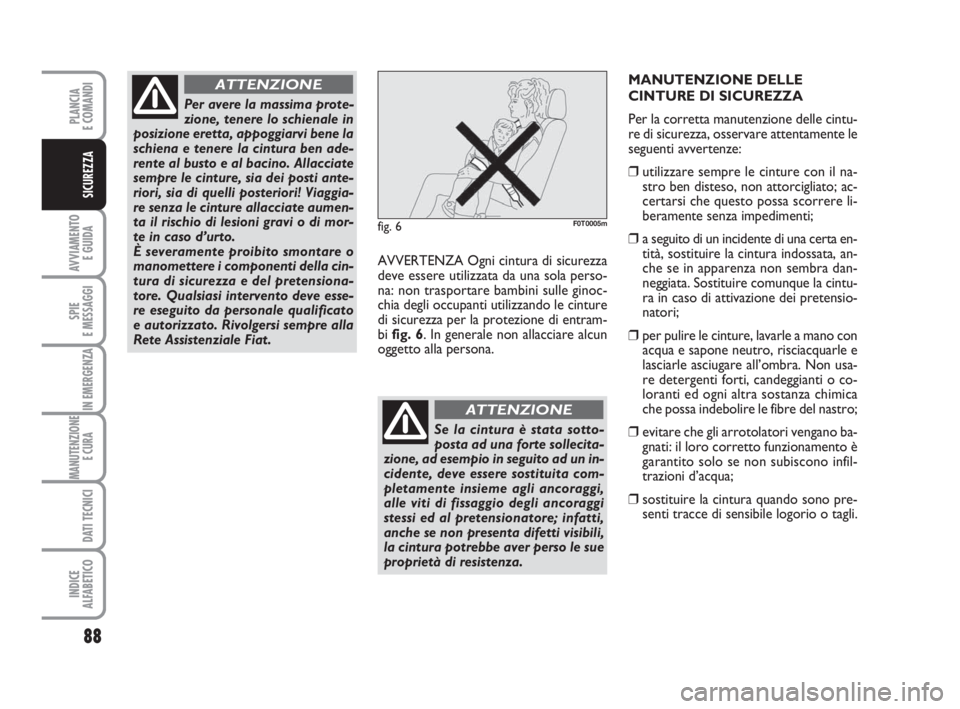 FIAT FIORINO 2014 Libretto Uso Manutenzione (in Italian) 88
AVVIAMENTO
E GUIDA
SPIE
E MESSAGGI
IN EMERGENZA
MANUTENZIONE
E CURA
DATI TECNICI
INDICE
ALFABETICO
PLANCIA
E COMANDI
SICUREZZA
AVVERTENZA Ogni cintura di sicurezza
deve essere utilizzata da una s FIAT FIORINO 2014 Libretto Uso Manutenzione (in Italian) 88
AVVIAMENTO
E GUIDA
SPIE
E MESSAGGI
IN EMERGENZA
MANUTENZIONE
E CURA
DATI TECNICI
INDICE
ALFABETICO
PLANCIA
E COMANDI
SICUREZZA
AVVERTENZA Ogni cintura di sicurezza
deve essere utilizzata da una s