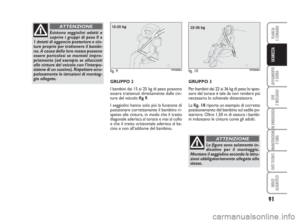 FIAT FIORINO 2014 Libretto Uso Manutenzione (in Italian) 91
AVVIAMENTO
E GUIDA
SPIE
E MESSAGGI
IN EMERGENZA
MANUTENZIONE
E CURA
DATI TECNICI
INDICE
ALFABETICO
PLANCIA
E COMANDI
SICUREZZA
GRUPPO 2
I bambini dai 15 ai 25 kg di peso possono
essere trattenuti FIAT FIORINO 2014 Libretto Uso Manutenzione (in Italian) 91
AVVIAMENTO
E GUIDA
SPIE
E MESSAGGI
IN EMERGENZA
MANUTENZIONE
E CURA
DATI TECNICI
INDICE
ALFABETICO
PLANCIA
E COMANDI
SICUREZZA
GRUPPO 2
I bambini dai 15 ai 25 kg di peso possono
essere trattenuti