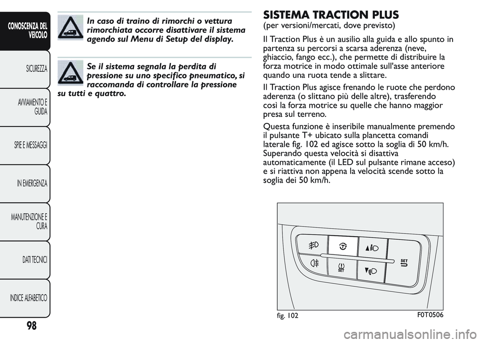 FIAT FIORINO 2017 Libretto Uso Manutenzione (in Italian) In caso di traino di rimorchi o vettura
rimorchiata occorre disattivare il sistema
agendo sul Menu di Setup del display.
Se il sistema segnala la perdita di
pressione su uno specifico pneumatico, si
r FIAT FIORINO 2017 Libretto Uso Manutenzione (in Italian) In caso di traino di rimorchi o vettura
rimorchiata occorre disattivare il sistema
agendo sul Menu di Setup del display.
Se il sistema segnala la perdita di
pressione su uno specifico pneumatico, si
r