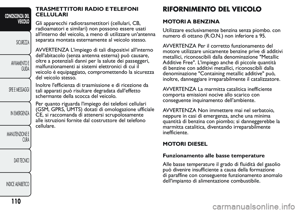 FIAT FIORINO 2017 Libretto Uso Manutenzione (in Italian) TRASMETTITORI RADIO E TELEFONI
CELLULARI
Gli apparecchi radiotrasmettitori (cellulari, CB,
radioamatori e similari) non possono essere usati
all'interno del veicolo, a meno di utilizzare un'an FIAT FIORINO 2017 Libretto Uso Manutenzione (in Italian) TRASMETTITORI RADIO E TELEFONI
CELLULARI
Gli apparecchi radiotrasmettitori (cellulari, CB,
radioamatori e similari) non possono essere usati
all'interno del veicolo, a meno di utilizzare un'an