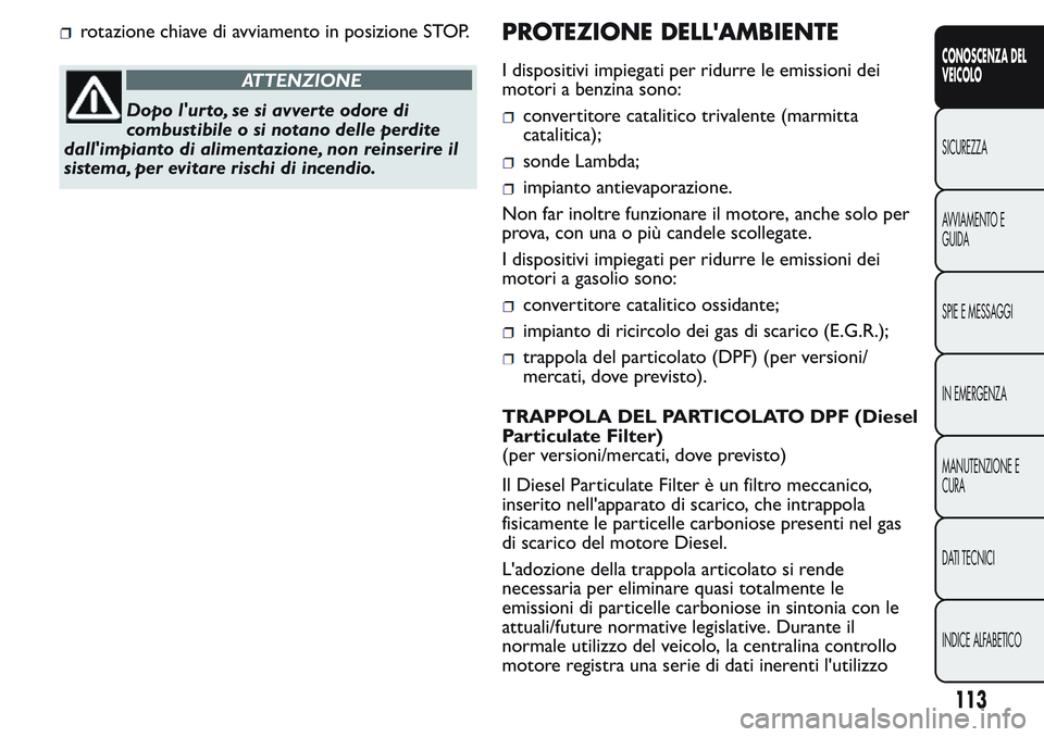 FIAT FIORINO 2017 Libretto Uso Manutenzione (in Italian) rotazione chiave di avviamento in posizione STOP.
ATTENZIONE
Dopo l'ur to, se si avver te odore di
combustibile o si notano delle perdite
dall'impianto di alimentazione, non reinserire il
sist FIAT FIORINO 2017 Libretto Uso Manutenzione (in Italian) rotazione chiave di avviamento in posizione STOP.
ATTENZIONE
Dopo l'ur to, se si avver te odore di
combustibile o si notano delle perdite
dall'impianto di alimentazione, non reinserire il
sist