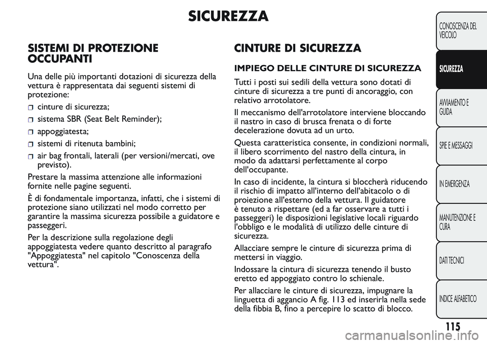 FIAT FIORINO 2017 Libretto Uso Manutenzione (in Italian) SICUREZZA
SISTEMI DI PROTEZIONE
OCCUPANTI
Una delle più importanti dotazioni di sicurezza della
vettura è rappresentata dai seguenti sistemi di
protezione:
cinture di sicurezza;
sistema SBR (Seat Be FIAT FIORINO 2017 Libretto Uso Manutenzione (in Italian) SICUREZZA
SISTEMI DI PROTEZIONE
OCCUPANTI
Una delle più importanti dotazioni di sicurezza della
vettura è rappresentata dai seguenti sistemi di
protezione:
cinture di sicurezza;
sistema SBR (Seat Be