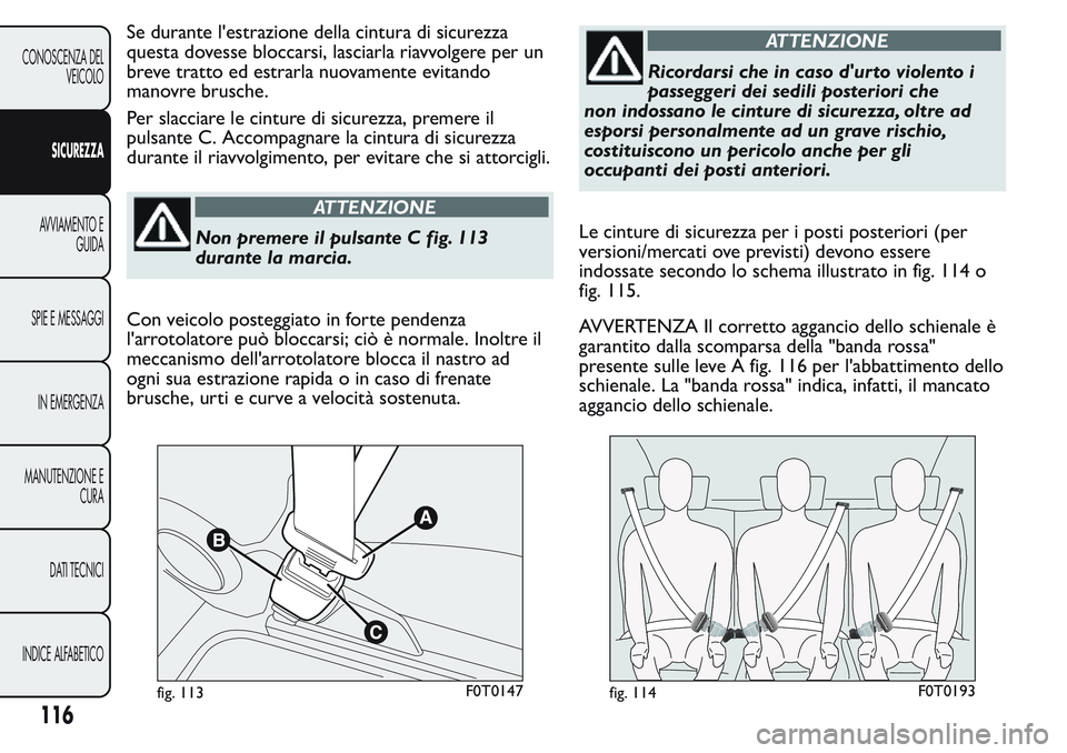 FIAT FIORINO 2017 Libretto Uso Manutenzione (in Italian) Se durante l'estrazione della cintura di sicurezza
questa dovesse bloccarsi, lasciarla riavvolgere per un
breve tratto ed estrarla nuovamente evitando
manovre brusche.
Per slacciare le cinture di FIAT FIORINO 2017 Libretto Uso Manutenzione (in Italian) Se durante l'estrazione della cintura di sicurezza
questa dovesse bloccarsi, lasciarla riavvolgere per un
breve tratto ed estrarla nuovamente evitando
manovre brusche.
Per slacciare le cinture di