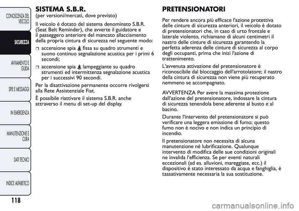 FIAT FIORINO 2017 Libretto Uso Manutenzione (in Italian) SISTEMA S.B.R.
(per versioni/mercati, dove previsto)
Il veicolo è dotato del sistema denominato S.B.R.
(Seat Belt Reminder), che avverte il guidatore e
il passeggero anteriore del mancato allacciamen FIAT FIORINO 2017 Libretto Uso Manutenzione (in Italian) SISTEMA S.B.R.
(per versioni/mercati, dove previsto)
Il veicolo è dotato del sistema denominato S.B.R.
(Seat Belt Reminder), che avverte il guidatore e
il passeggero anteriore del mancato allacciamen
