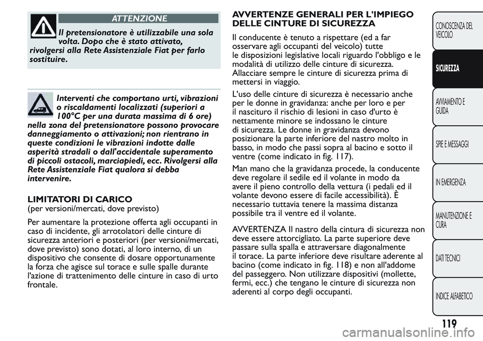 FIAT FIORINO 2017 Libretto Uso Manutenzione (in Italian) ATTENZIONE
Il pretensionatore è utilizzabile una sola
volta. Dopo che è stato attivato,
rivolgersi alla Rete Assistenziale Fiat per farlo
sostituire.
Interventi che comportano urti, vibrazioni
o ris FIAT FIORINO 2017 Libretto Uso Manutenzione (in Italian) ATTENZIONE
Il pretensionatore è utilizzabile una sola
volta. Dopo che è stato attivato,
rivolgersi alla Rete Assistenziale Fiat per farlo
sostituire.
Interventi che comportano urti, vibrazioni
o ris