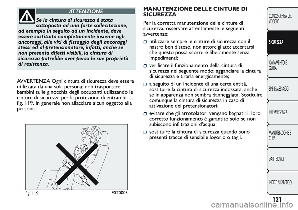 FIAT FIORINO 2017 Libretto Uso Manutenzione (in Italian) ATTENZIONE
Se la cintura di sicurezza è stata
sottoposta ad una for te sollecitazione,
ad esempio in seguito ad un incidente, deve
essere sostituita completamente insieme agli
ancoraggi, alle viti di FIAT FIORINO 2017 Libretto Uso Manutenzione (in Italian) ATTENZIONE
Se la cintura di sicurezza è stata
sottoposta ad una for te sollecitazione,
ad esempio in seguito ad un incidente, deve
essere sostituita completamente insieme agli
ancoraggi, alle viti di