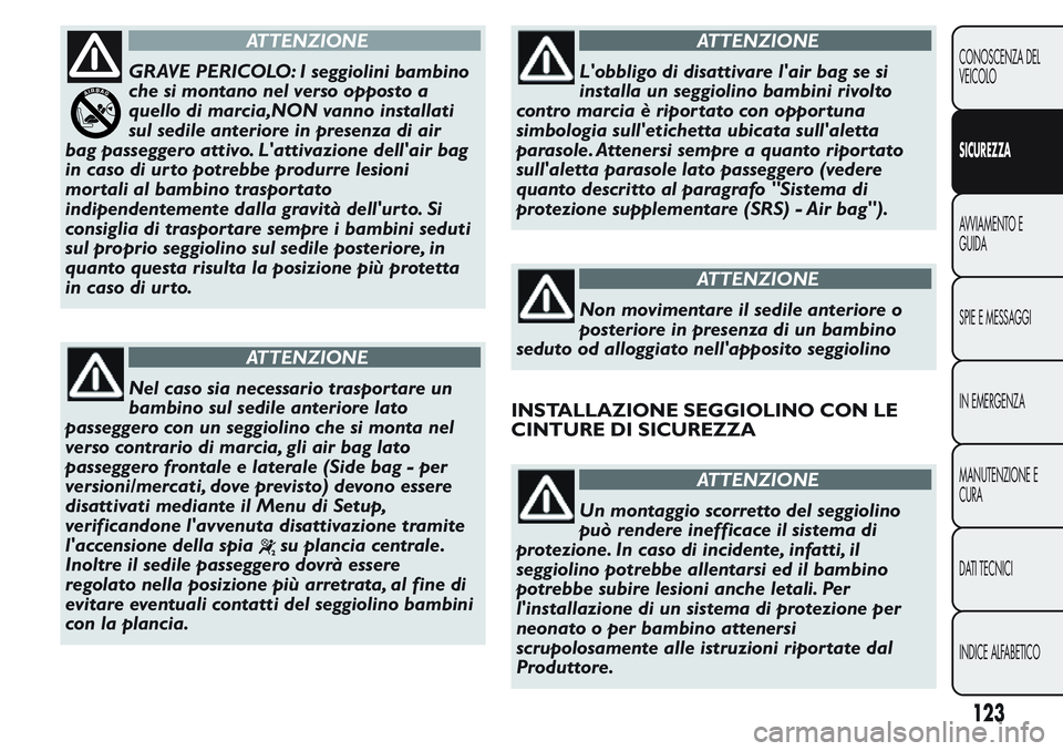 FIAT FIORINO 2017 Libretto Uso Manutenzione (in Italian) ATTENZIONE
GRAVE PERICOLO: I seggiolini bambino
che si montano nel verso opposto a
quello di marcia,NON vanno installati
sul sedile anteriore in presenza di air
bag passeggero attivo. L'attivazion FIAT FIORINO 2017 Libretto Uso Manutenzione (in Italian) ATTENZIONE
GRAVE PERICOLO: I seggiolini bambino
che si montano nel verso opposto a
quello di marcia,NON vanno installati
sul sedile anteriore in presenza di air
bag passeggero attivo. L'attivazion