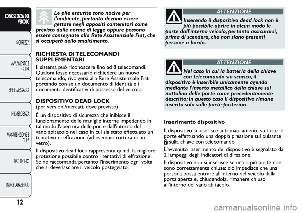 FIAT FIORINO 2017  Libretto Uso Manutenzione (in Italian) Le pile esaurite sono nocive per
l'ambiente, per tanto devono essere
gettate negli appositi contenitori come
previsto dalle norme di legge oppure possono
essere consegnate alla Rete Assistenziale 