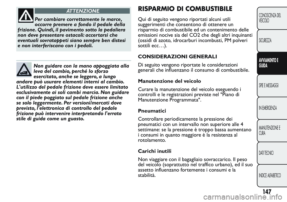 FIAT FIORINO 2017 Libretto Uso Manutenzione (in Italian) ATTENZIONE
Per cambiare correttamente le marce,
occorre premere a fondo il pedale della
frizione. Quindi, il pavimento sotto la pedaliera
non deve presentare ostacoli: accertarsi che
eventuali sovrata FIAT FIORINO 2017 Libretto Uso Manutenzione (in Italian) ATTENZIONE
Per cambiare correttamente le marce,
occorre premere a fondo il pedale della
frizione. Quindi, il pavimento sotto la pedaliera
non deve presentare ostacoli: accertarsi che
eventuali sovrata
