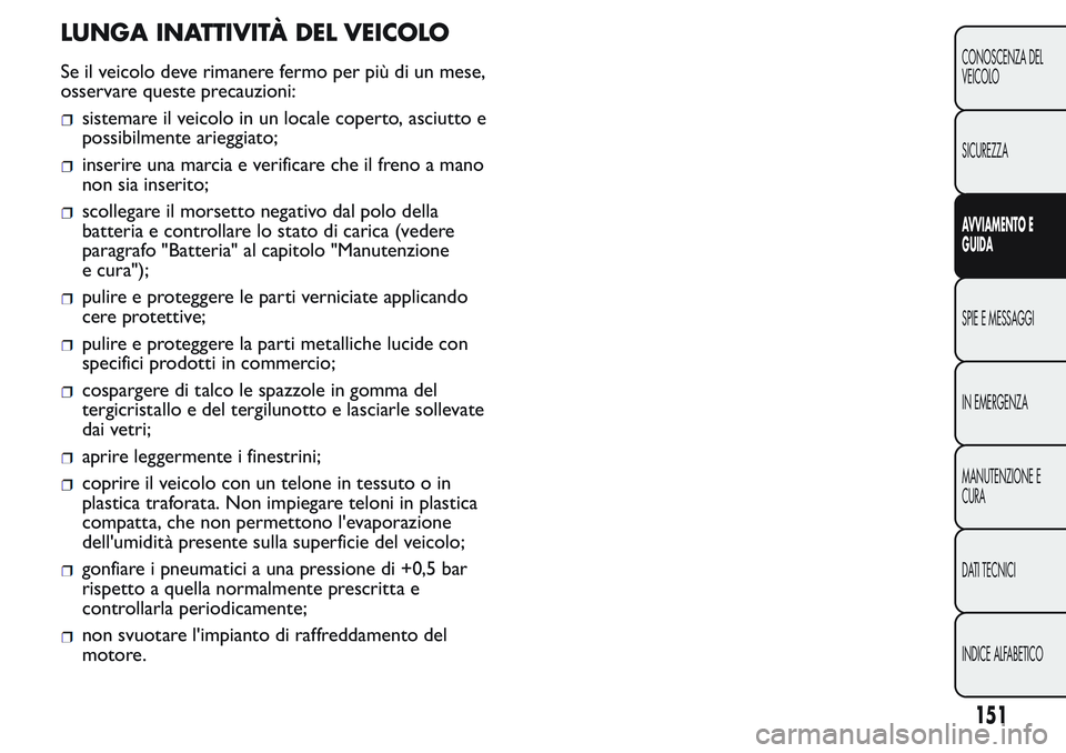FIAT FIORINO 2017 Libretto Uso Manutenzione (in Italian) LUNGA INATTIVITÀ DEL VEICOLO
Se il veicolo deve rimanere fermo per più di un mese,
osservare queste precauzioni:
sistemare il veicolo in un locale coperto, asciutto e
possibilmente arieggiato;
inser FIAT FIORINO 2017 Libretto Uso Manutenzione (in Italian) LUNGA INATTIVITÀ DEL VEICOLO
Se il veicolo deve rimanere fermo per più di un mese,
osservare queste precauzioni:
sistemare il veicolo in un locale coperto, asciutto e
possibilmente arieggiato;
inser