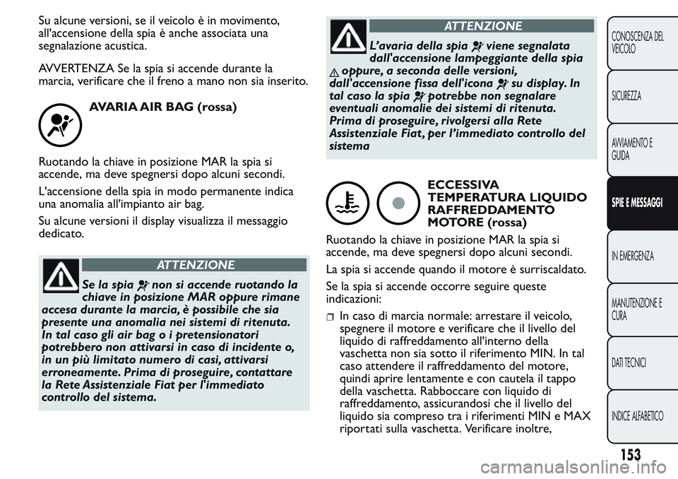 FIAT FIORINO 2017 Libretto Uso Manutenzione (in Italian) Su alcune versioni, se il veicolo è in movimento,
all'accensione della spia è anche associata una
segnalazione acustica.
AVVERTENZA Se la spia si accende durante la
marcia, verificare che il fre FIAT FIORINO 2017 Libretto Uso Manutenzione (in Italian) Su alcune versioni, se il veicolo è in movimento,
all'accensione della spia è anche associata una
segnalazione acustica.
AVVERTENZA Se la spia si accende durante la
marcia, verificare che il fre