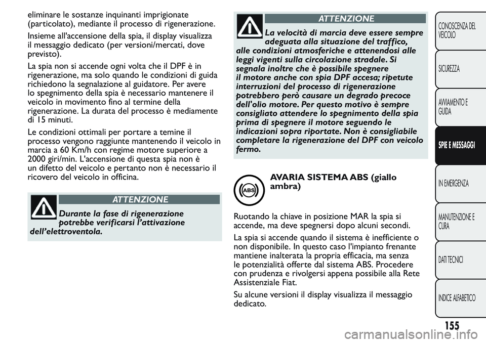 FIAT FIORINO 2017 Libretto Uso Manutenzione (in Italian) eliminare le sostanze inquinanti imprigionate
(particolato), mediante il processo di rigenerazione.
Insieme all'accensione della spia, il display visualizza
il messaggio dedicato (per versioni/mer FIAT FIORINO 2017 Libretto Uso Manutenzione (in Italian) eliminare le sostanze inquinanti imprigionate
(particolato), mediante il processo di rigenerazione.
Insieme all'accensione della spia, il display visualizza
il messaggio dedicato (per versioni/mer