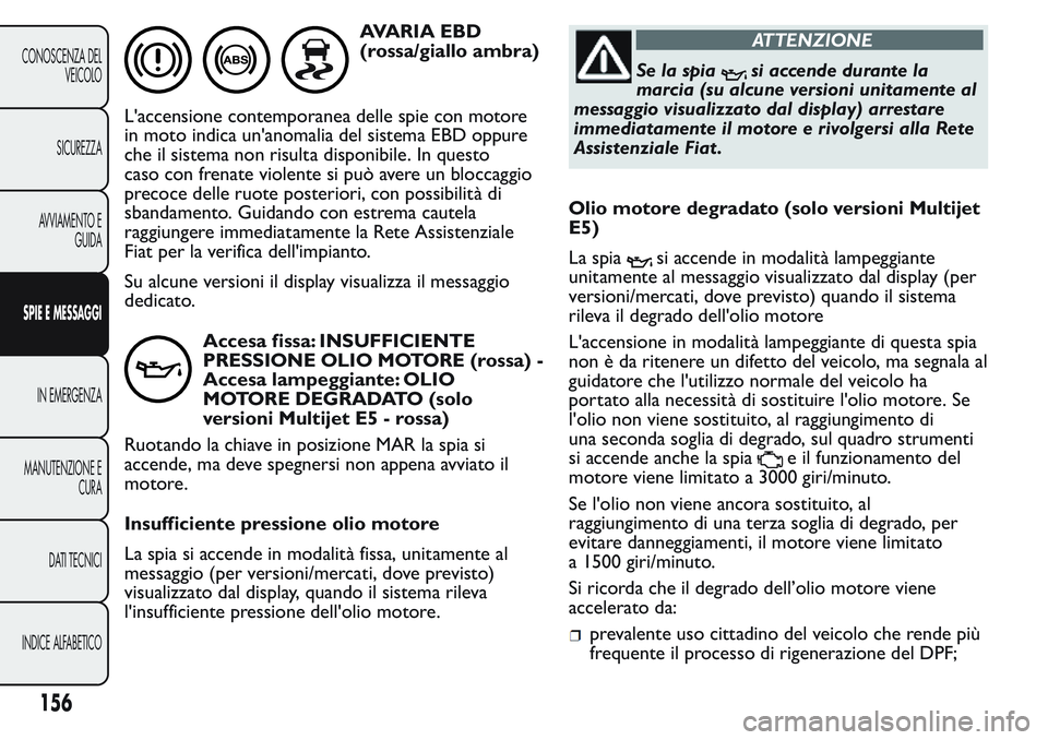 FIAT FIORINO 2017 Libretto Uso Manutenzione (in Italian) AVARIA EBD
(rossa/giallo ambra)
L'accensione contemporanea delle spie con motore
in moto indica un'anomalia del sistema EBD oppure
che il sistema non risulta disponibile. In questo
caso con fr FIAT FIORINO 2017 Libretto Uso Manutenzione (in Italian) AVARIA EBD
(rossa/giallo ambra)
L'accensione contemporanea delle spie con motore
in moto indica un'anomalia del sistema EBD oppure
che il sistema non risulta disponibile. In questo
caso con fr