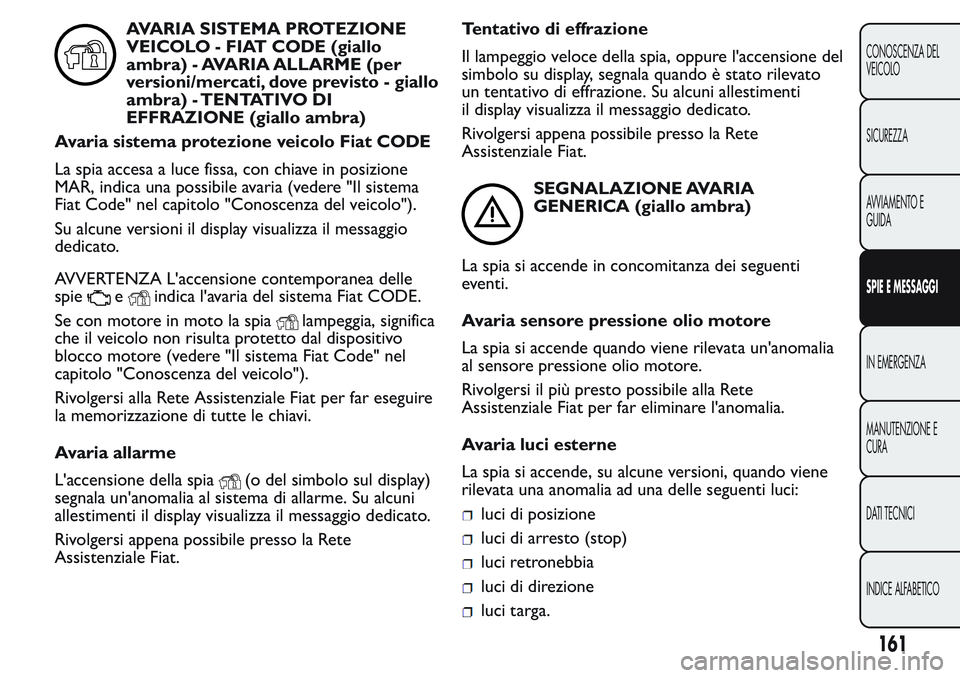 FIAT FIORINO 2017  Libretto Uso Manutenzione (in Italian) AVARIA SISTEMA PROTEZIONE
VEICOLO - FIAT CODE (giallo
ambra) - AVARIA ALLARME (per
versioni/mercati, dove previsto - giallo
ambra) - TENTATIVO DI
EFFRAZIONE (giallo ambra)
Avaria sistema protezione ve