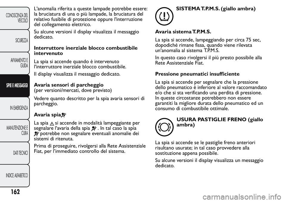 FIAT FIORINO 2017  Libretto Uso Manutenzione (in Italian) L'anomalia riferita a queste lampade potrebbe essere:
la bruciatura di una o più lampade, la bruciatura del
relativo fusibile di protezione oppure l'interruzione
del collegamento elettrico.
S