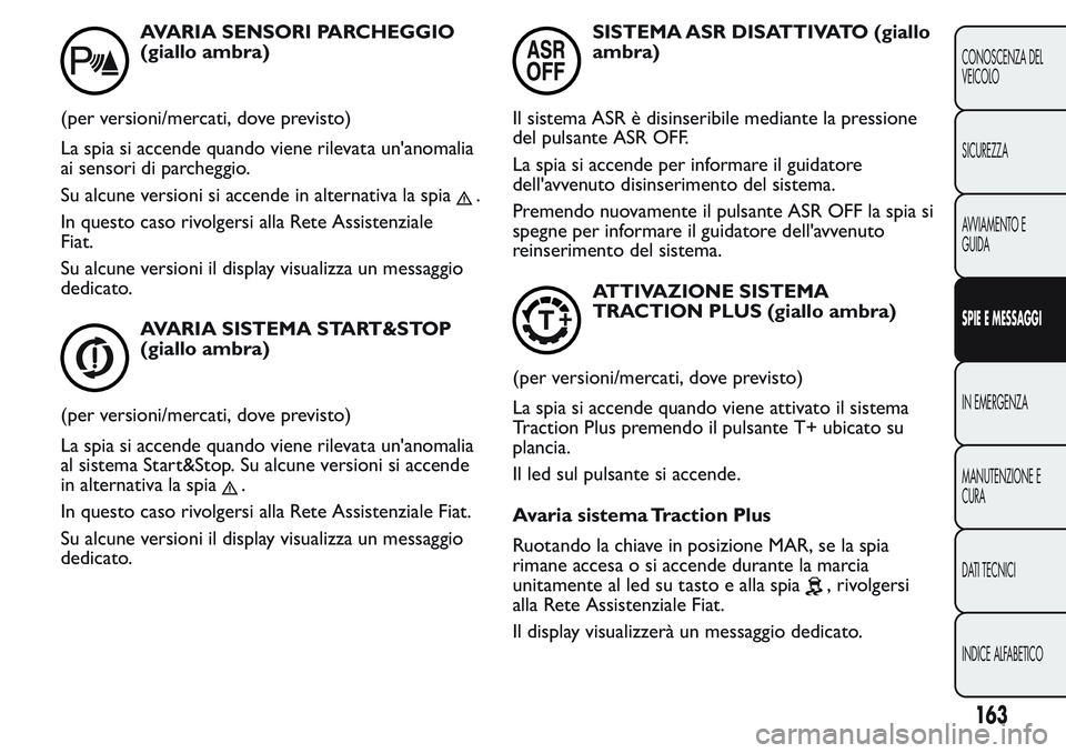 FIAT FIORINO 2017  Libretto Uso Manutenzione (in Italian) AVARIA SENSORI PARCHEGGIO
(giallo ambra)
(per versioni/mercati, dove previsto)
La spia si accende quando viene rilevata un'anomalia
ai sensori di parcheggio.
Su alcune versioni si accende in alter