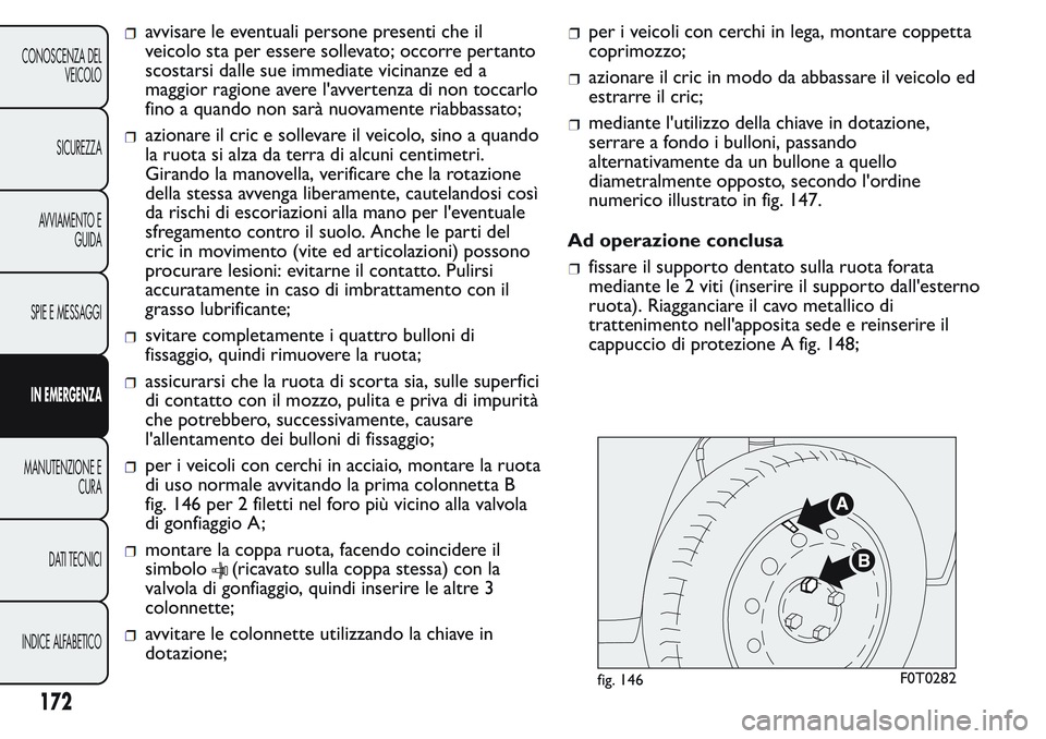 FIAT FIORINO 2017 Libretto Uso Manutenzione (in Italian) avvisare le eventuali persone presenti che il
veicolo sta per essere sollevato; occorre pertanto
scostarsi dalle sue immediate vicinanze ed a
maggior ragione avere l'avvertenza di non toccarlo
fin FIAT FIORINO 2017 Libretto Uso Manutenzione (in Italian) avvisare le eventuali persone presenti che il
veicolo sta per essere sollevato; occorre pertanto
scostarsi dalle sue immediate vicinanze ed a
maggior ragione avere l'avvertenza di non toccarlo
fin