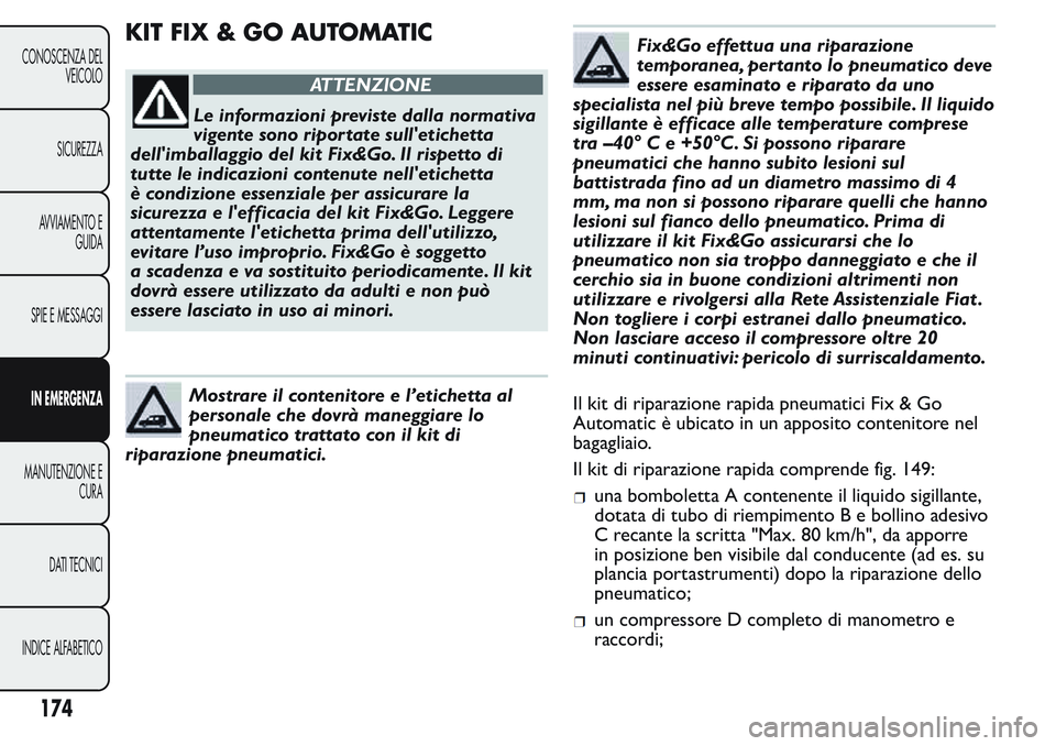 FIAT FIORINO 2017 Libretto Uso Manutenzione (in Italian) KIT FIX & GO AUTOMATIC
ATTENZIONE
Le informazioni previste dalla normativa
vigente sono ripor tate sull'etichetta
dell'imballaggio del kit Fix&Go. Il rispetto di
tutte le indicazioni contenute FIAT FIORINO 2017 Libretto Uso Manutenzione (in Italian) KIT FIX & GO AUTOMATIC
ATTENZIONE
Le informazioni previste dalla normativa
vigente sono ripor tate sull'etichetta
dell'imballaggio del kit Fix&Go. Il rispetto di
tutte le indicazioni contenute