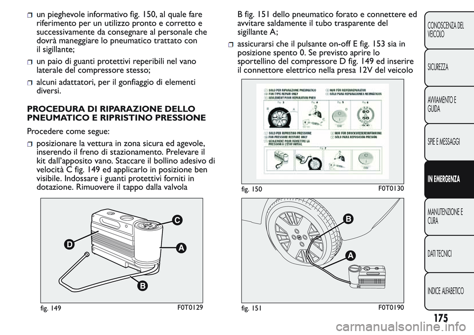 FIAT FIORINO 2017 Libretto Uso Manutenzione (in Italian) un pieghevole informativo fig. 150, al quale fare
riferimento per un utilizzo pronto e corretto e
successivamente da consegnare al personale che
dovrà maneggiare lo pneumatico trattato con
il sigilla FIAT FIORINO 2017 Libretto Uso Manutenzione (in Italian) un pieghevole informativo fig. 150, al quale fare
riferimento per un utilizzo pronto e corretto e
successivamente da consegnare al personale che
dovrà maneggiare lo pneumatico trattato con
il sigilla