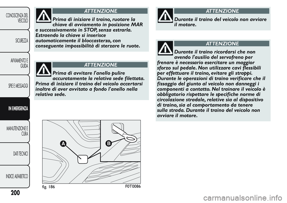 FIAT FIORINO 2017 Libretto Uso Manutenzione (in Italian) ATTENZIONE
Prima di iniziare il traino, ruotare la
chiave di avviamento in posizione MAR
e successivamente in STOP, senza estrarla.
Estraendo la chiave si inserisce
automaticamente il bloccasterzo, co FIAT FIORINO 2017 Libretto Uso Manutenzione (in Italian) ATTENZIONE
Prima di iniziare il traino, ruotare la
chiave di avviamento in posizione MAR
e successivamente in STOP, senza estrarla.
Estraendo la chiave si inserisce
automaticamente il bloccasterzo, co