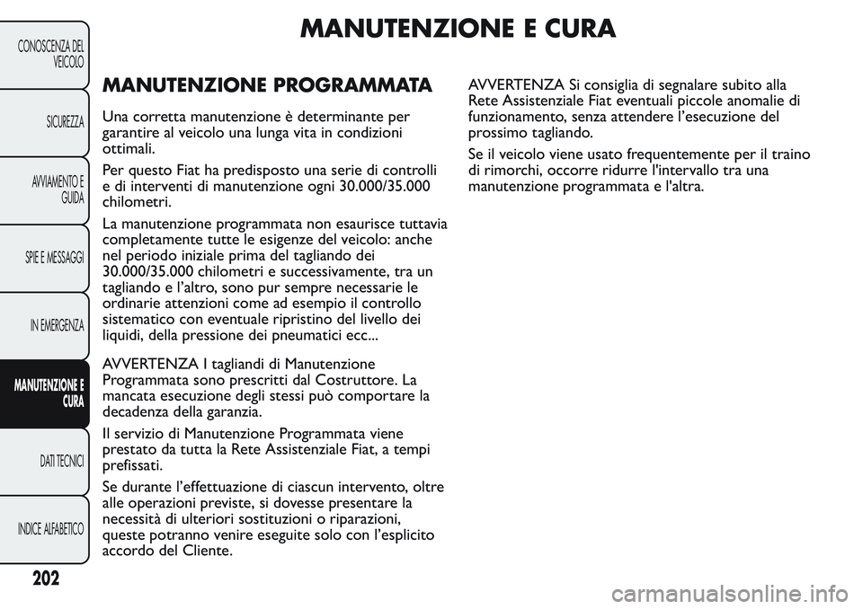 FIAT FIORINO 2017 Libretto Uso Manutenzione (in Italian) MANUTENZIONE E CURA
MANUTENZIONE PROGRAMMATA
Una corretta manutenzione è determinante per
garantire al veicolo una lunga vita in condizioni
ottimali.
Per questo Fiat ha predisposto una serie di contr FIAT FIORINO 2017 Libretto Uso Manutenzione (in Italian) MANUTENZIONE E CURA
MANUTENZIONE PROGRAMMATA
Una corretta manutenzione è determinante per
garantire al veicolo una lunga vita in condizioni
ottimali.
Per questo Fiat ha predisposto una serie di contr