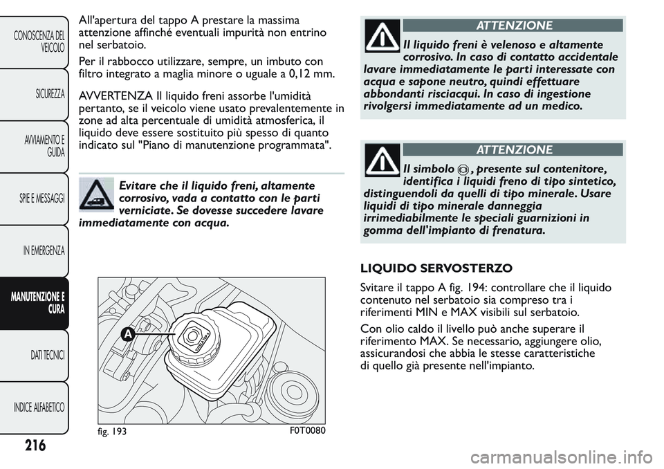 FIAT FIORINO 2017  Libretto Uso Manutenzione (in Italian) All'apertura del tappo A prestare la massima
attenzione affinché eventuali impurità non entrino
nel serbatoio.
Per il rabbocco utilizzare, sempre, un imbuto con
filtro integrato a maglia minore 