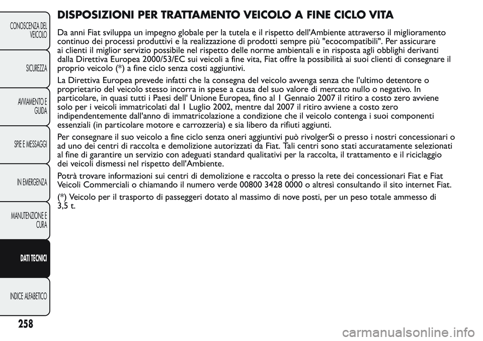 FIAT FIORINO 2017 Libretto Uso Manutenzione (in Italian) DISPOSIZIONI PER TRATTAMENTO VEICOLO A FINE CICLO VITA
Da anni Fiat sviluppa un impegno globale per la tutela e il rispetto dell'Ambiente attraverso il miglioramento
continuo dei processi produtti FIAT FIORINO 2017 Libretto Uso Manutenzione (in Italian) DISPOSIZIONI PER TRATTAMENTO VEICOLO A FINE CICLO VITA
Da anni Fiat sviluppa un impegno globale per la tutela e il rispetto dell'Ambiente attraverso il miglioramento
continuo dei processi produtti
