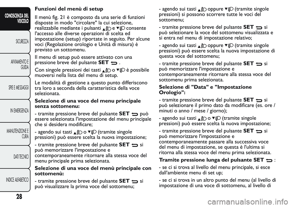 FIAT FIORINO 2017  Libretto Uso Manutenzione (in Italian) Funzioni del menù di setup
Il menù fig. 21 è composto da una serie di funzioni
disposte in modo "circolare" la cui selezione,
realizzabile mediante i pulsanti
econsente
l'accesso alle d