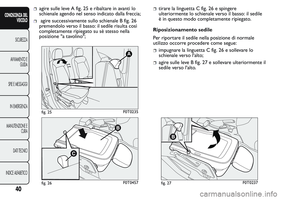 FIAT FIORINO 2017  Libretto Uso Manutenzione (in Italian) agire sulle leve A fig. 25 e ribaltare in avanti lo
schienale agendo nel senso indicato dalla freccia;
agire successivamente sullo schienale B fig. 26
premendolo verso il basso: il sedile risulta cos