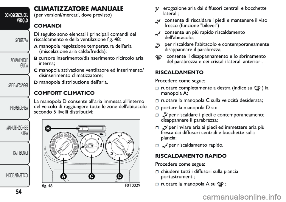 FIAT FIORINO 2017  Libretto Uso Manutenzione (in Italian) CLIMATIZZATORE MANUALE
(per versioni/mercati, dove previsto)
COMANDI
Di seguito sono elencati i principali comandi del
riscaldamento e della ventilazione fig. 48:
Amanopola regolazione temperatura del
