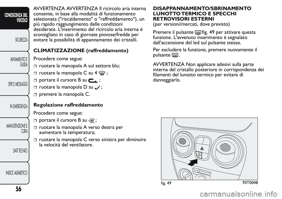 FIAT FIORINO 2017  Libretto Uso Manutenzione (in Italian) AVVERTENZA AVVERTENZA Il ricircolo aria interna
consente, in base alla modalità di funzionamento
selezionata ("riscaldamento" o "raffreddamento"), un
più rapido raggiungimento delle 