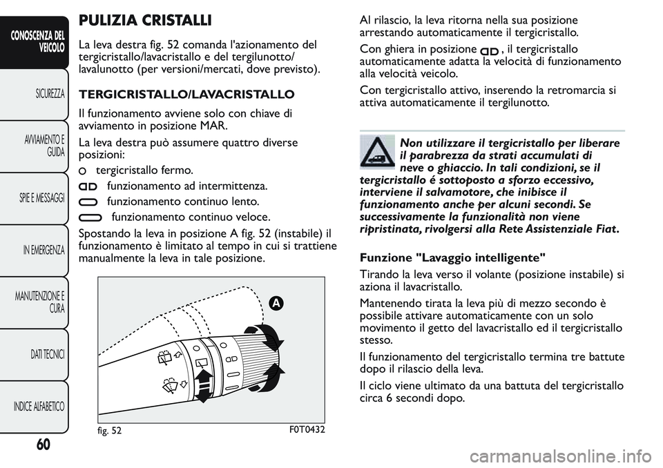 FIAT FIORINO 2017  Libretto Uso Manutenzione (in Italian) PULIZIA CRISTALLI
La leva destra fig. 52 comanda l'azionamento del
tergicristallo/lavacristallo e del tergilunotto/
lavalunotto (per versioni/mercati, dove previsto).
TERGICRISTALLO/LAVACRISTALLO
