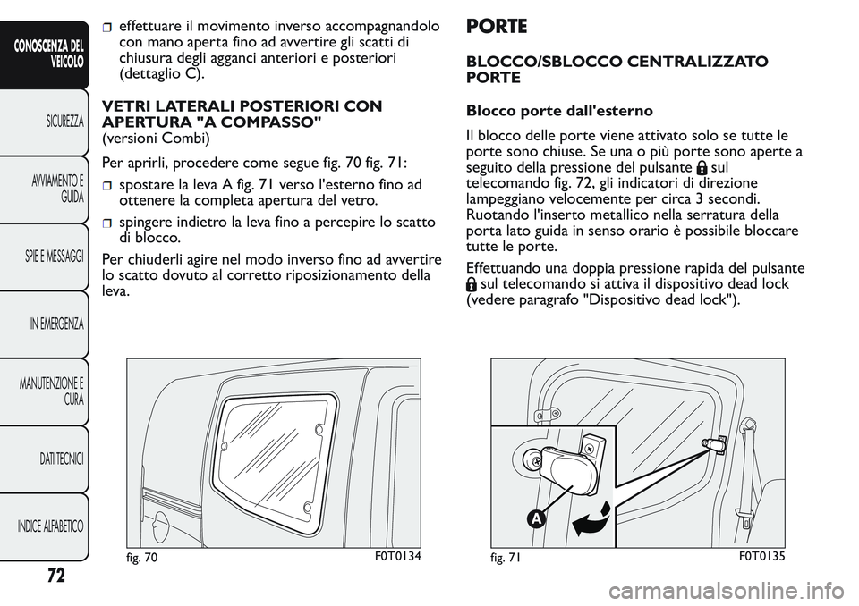 FIAT FIORINO 2017  Libretto Uso Manutenzione (in Italian) effettuare il movimento inverso accompagnandolo
con mano aperta fino ad avvertire gli scatti di
chiusura degli agganci anteriori e posteriori
(dettaglio C).
VETRI LATERALI POSTERIORI CON
APERTURA "