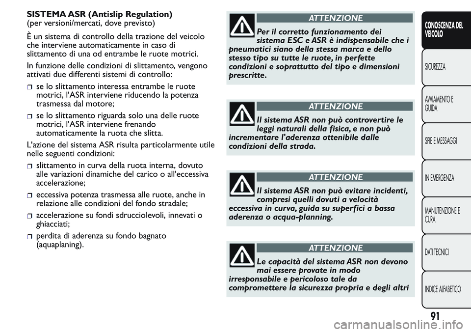 FIAT FIORINO 2017  Libretto Uso Manutenzione (in Italian) SISTEMA ASR (Antislip Regulation)
(per versioni/mercati, dove previsto)
È un sistema di controllo della trazione del veicolo
che interviene automaticamente in caso di
slittamento di una od entrambe l