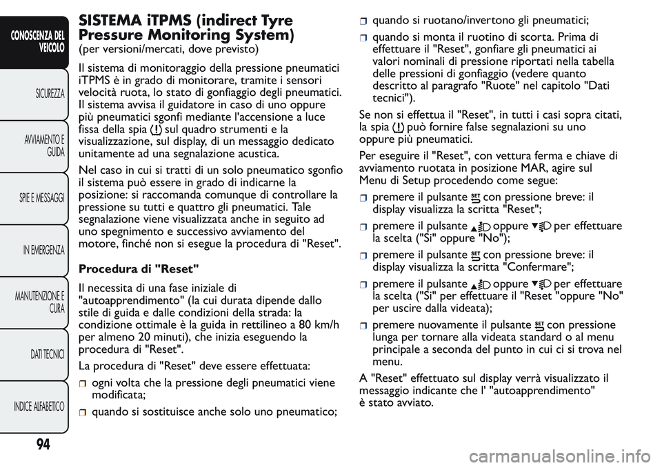 FIAT FIORINO 2017 Libretto Uso Manutenzione (in Italian) SISTEMA iTPMS (indirect Tyre
Pressure Monitoring System)
(per versioni/mercati, dove previsto)
Il sistema di monitoraggio della pressione pneumatici
iTPMS è in grado di monitorare, tramite i sensori
FIAT FIORINO 2017 Libretto Uso Manutenzione (in Italian) SISTEMA iTPMS (indirect Tyre
Pressure Monitoring System)
(per versioni/mercati, dove previsto)
Il sistema di monitoraggio della pressione pneumatici
iTPMS è in grado di monitorare, tramite i sensori