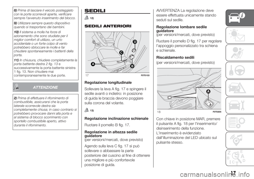 FIAT FIORINO 2018 Libretto Uso Manutenzione (in Italian) 8)Prima di lasciare il veicolo posteggiato
con le porte scorrevoli aperte, verificare
sempre l'avvenuto inserimento del blocco.
9)Utilizzare sempre questo dispositivo
quando si trasportano dei bam FIAT FIORINO 2018 Libretto Uso Manutenzione (in Italian) 8)Prima di lasciare il veicolo posteggiato
con le porte scorrevoli aperte, verificare
sempre l'avvenuto inserimento del blocco.
9)Utilizzare sempre questo dispositivo
quando si trasportano dei bam